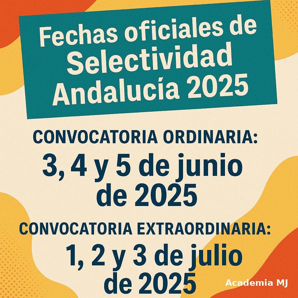 Fechas oficiales de la Selectividad Andalucía 2025: Convocatoria Ordinaria (3, 4 y 5 de junio) y Convocatoria Extraordinaria (1, 2 y 3 de julio) - Información presentada por Academia MJ.